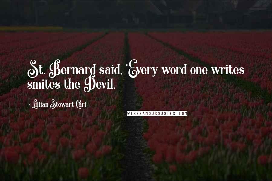 Lillian Stewart Carl Quotes: St. Bernard said, 'Every word one writes smites the Devil.