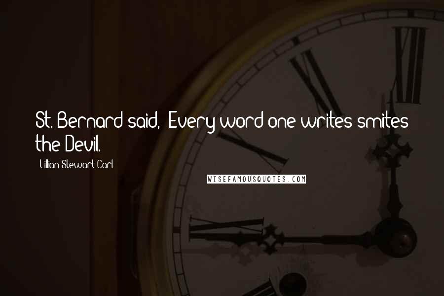 Lillian Stewart Carl Quotes: St. Bernard said, 'Every word one writes smites the Devil.