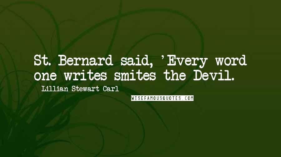 Lillian Stewart Carl Quotes: St. Bernard said, 'Every word one writes smites the Devil.