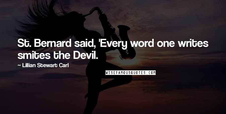 Lillian Stewart Carl Quotes: St. Bernard said, 'Every word one writes smites the Devil.