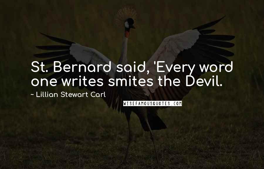 Lillian Stewart Carl Quotes: St. Bernard said, 'Every word one writes smites the Devil.