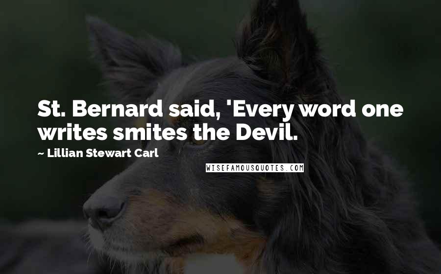 Lillian Stewart Carl Quotes: St. Bernard said, 'Every word one writes smites the Devil.