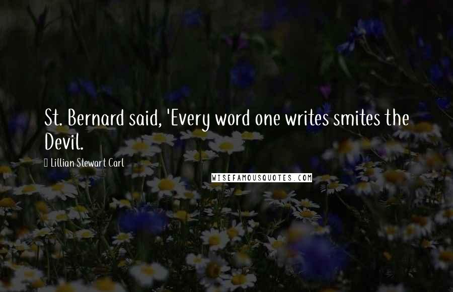 Lillian Stewart Carl Quotes: St. Bernard said, 'Every word one writes smites the Devil.