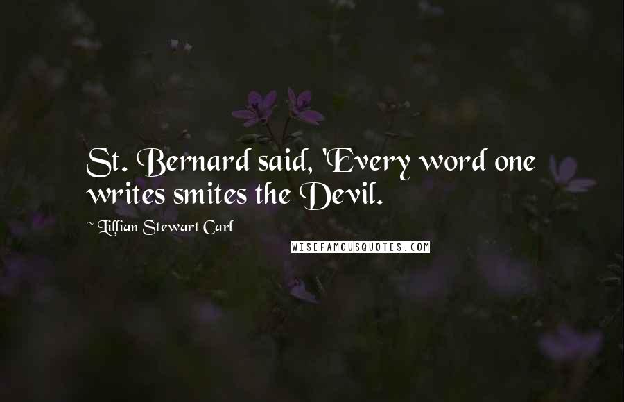 Lillian Stewart Carl Quotes: St. Bernard said, 'Every word one writes smites the Devil.