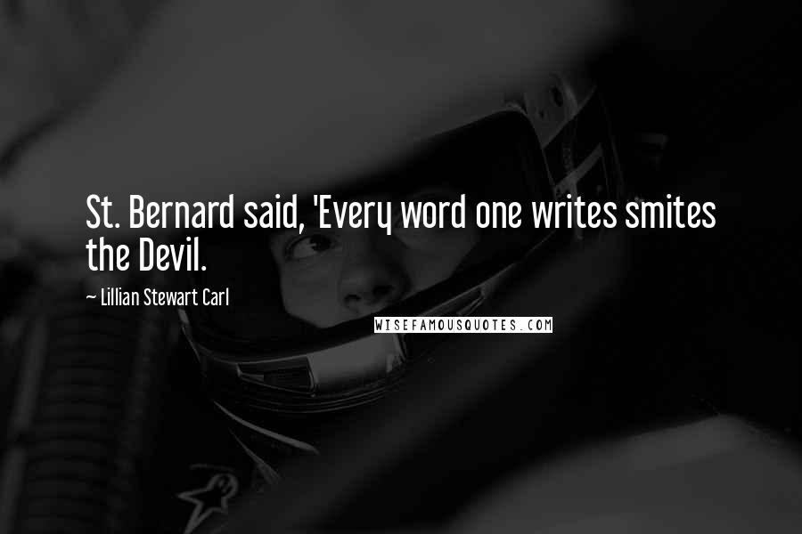 Lillian Stewart Carl Quotes: St. Bernard said, 'Every word one writes smites the Devil.