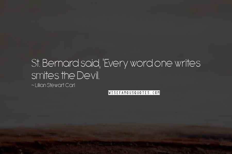 Lillian Stewart Carl Quotes: St. Bernard said, 'Every word one writes smites the Devil.