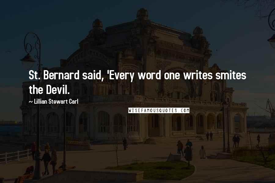 Lillian Stewart Carl Quotes: St. Bernard said, 'Every word one writes smites the Devil.