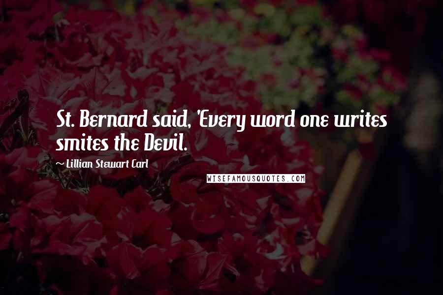 Lillian Stewart Carl Quotes: St. Bernard said, 'Every word one writes smites the Devil.