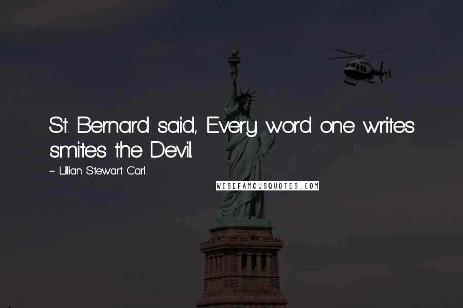 Lillian Stewart Carl Quotes: St. Bernard said, 'Every word one writes smites the Devil.