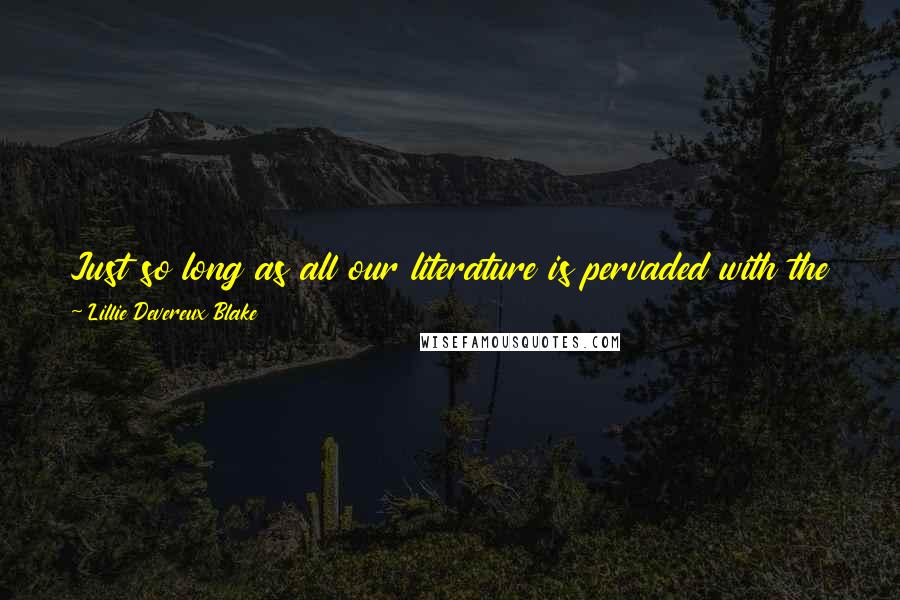 Lillie Devereux Blake Quotes: Just so long as all our literature is pervaded with the thought that women are inferior, so long will our sex be held in a low estimate.