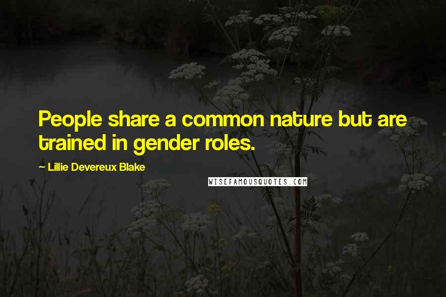 Lillie Devereux Blake Quotes: People share a common nature but are trained in gender roles.
