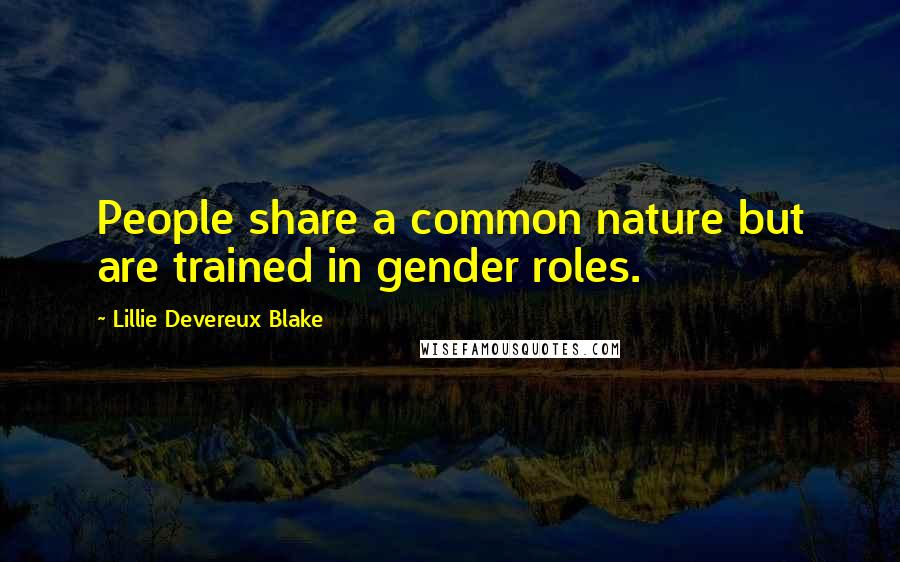 Lillie Devereux Blake Quotes: People share a common nature but are trained in gender roles.