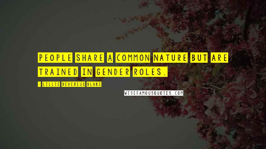 Lillie Devereux Blake Quotes: People share a common nature but are trained in gender roles.