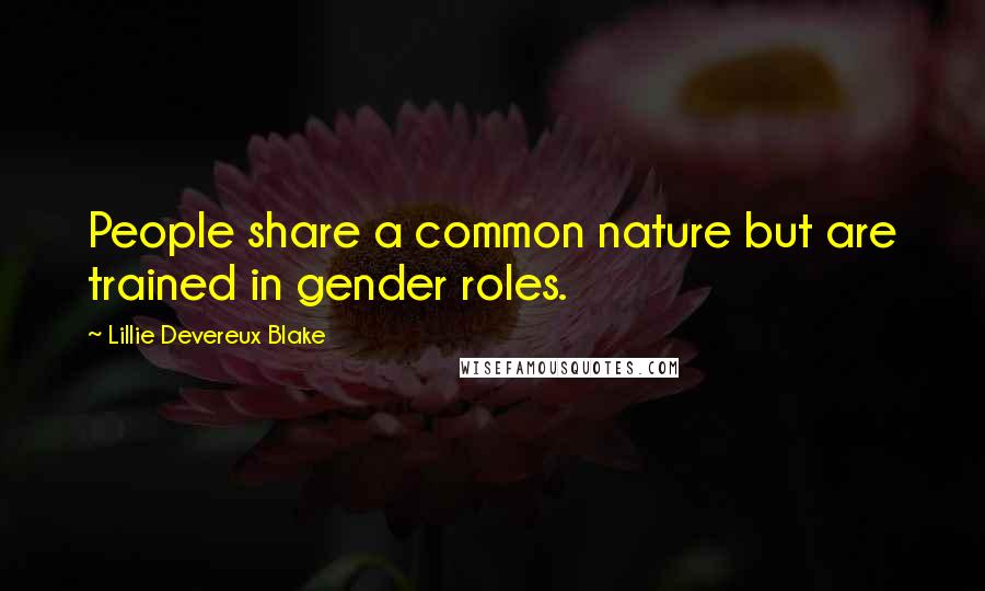 Lillie Devereux Blake Quotes: People share a common nature but are trained in gender roles.