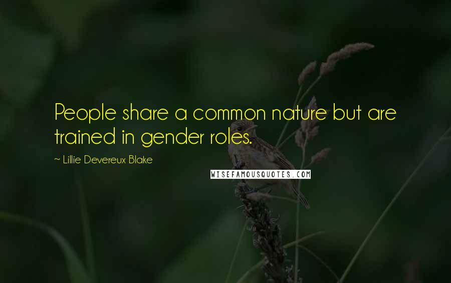 Lillie Devereux Blake Quotes: People share a common nature but are trained in gender roles.