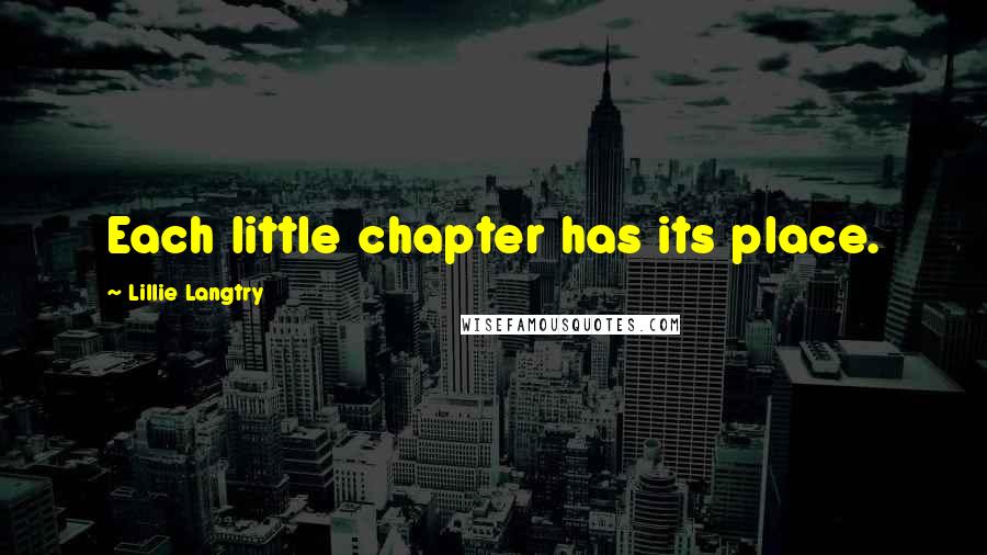 Lillie Langtry Quotes: Each little chapter has its place.