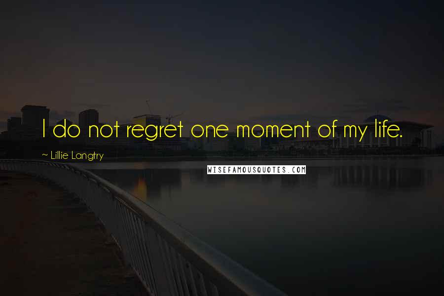 Lillie Langtry Quotes: I do not regret one moment of my life.