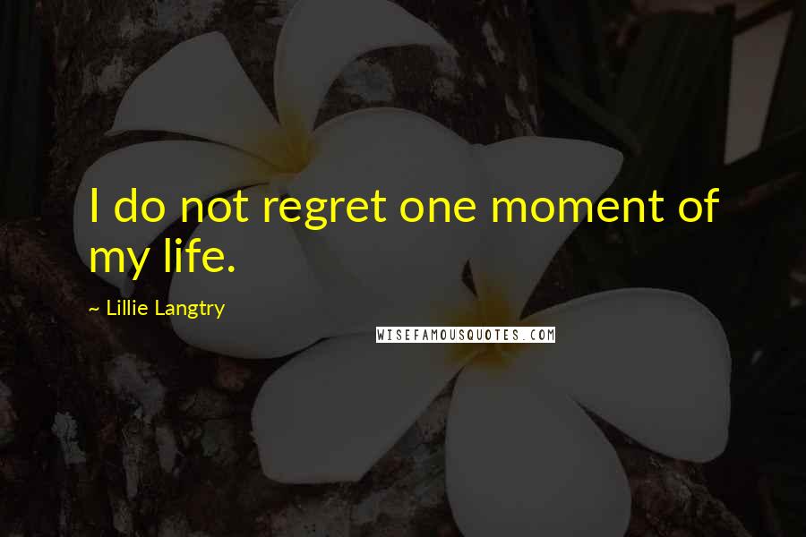 Lillie Langtry Quotes: I do not regret one moment of my life.