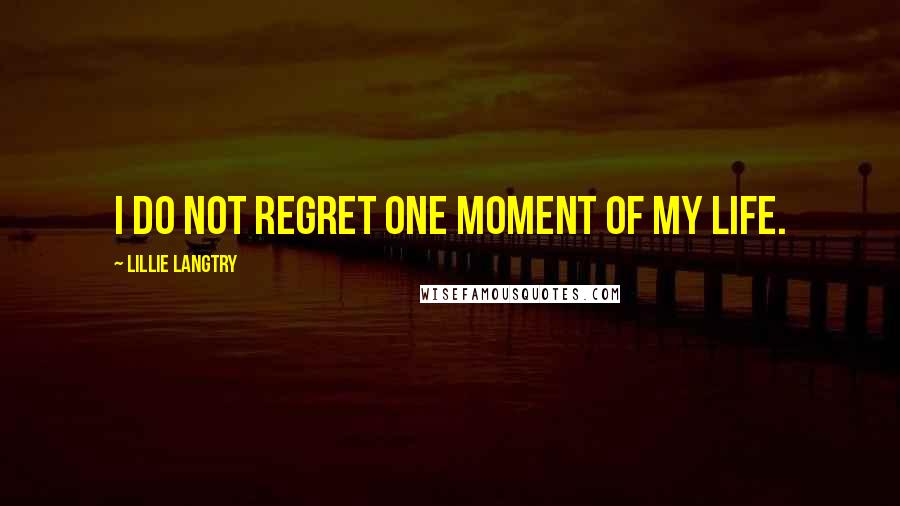 Lillie Langtry Quotes: I do not regret one moment of my life.