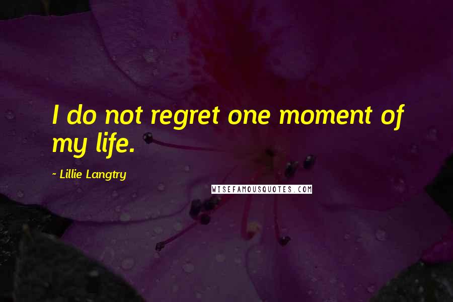 Lillie Langtry Quotes: I do not regret one moment of my life.