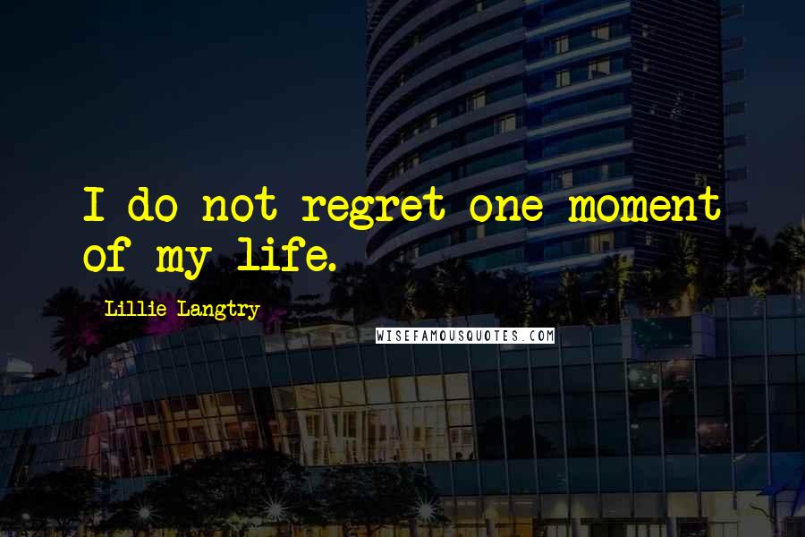 Lillie Langtry Quotes: I do not regret one moment of my life.