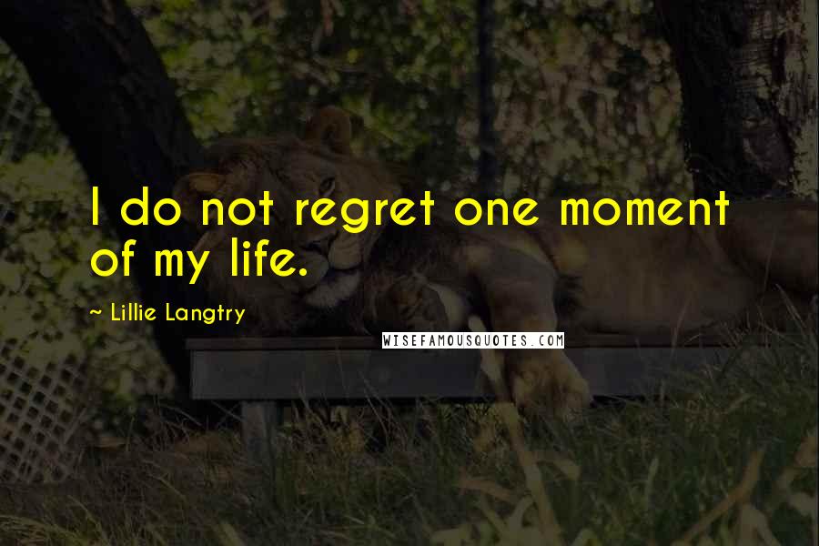 Lillie Langtry Quotes: I do not regret one moment of my life.