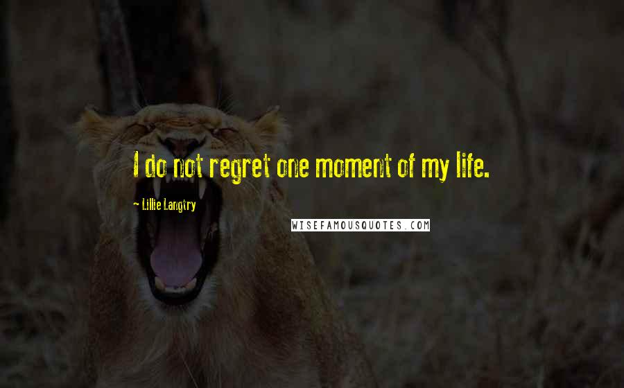 Lillie Langtry Quotes: I do not regret one moment of my life.