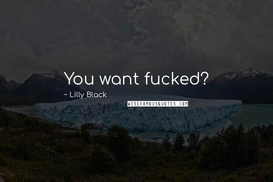 Lilly Black Quotes: You want fucked?
