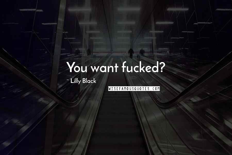 Lilly Black Quotes: You want fucked?