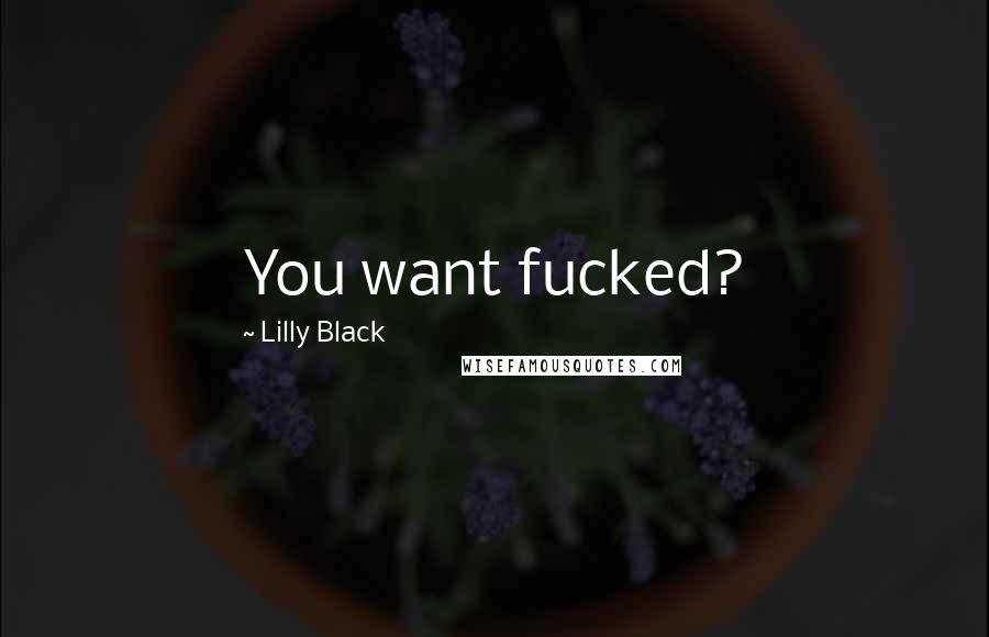 Lilly Black Quotes: You want fucked?