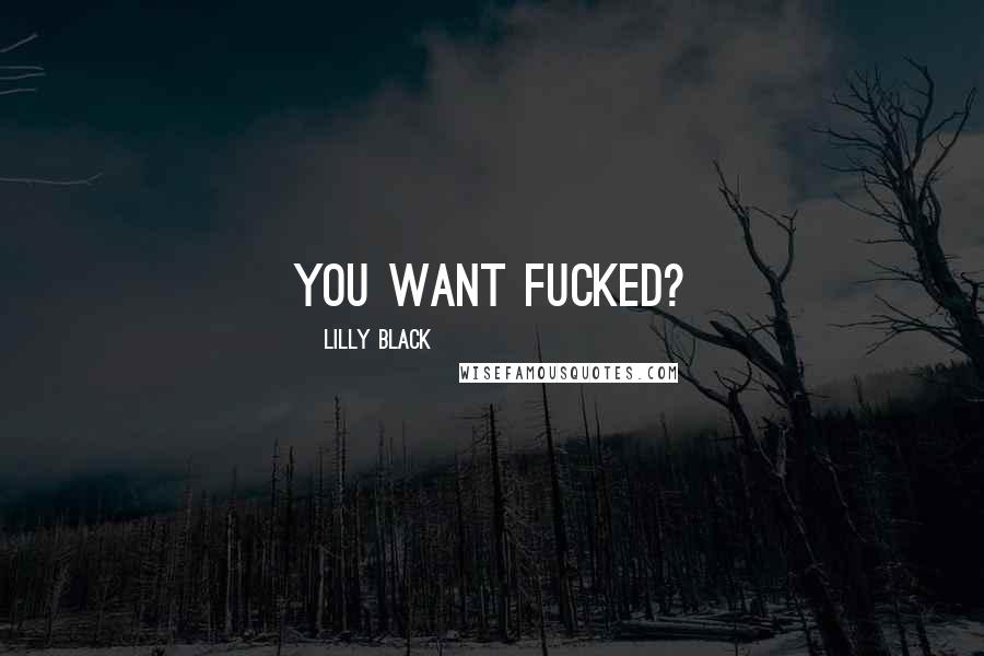 Lilly Black Quotes: You want fucked?