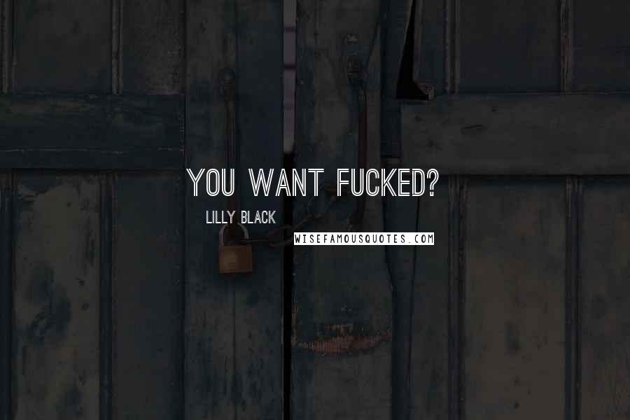Lilly Black Quotes: You want fucked?