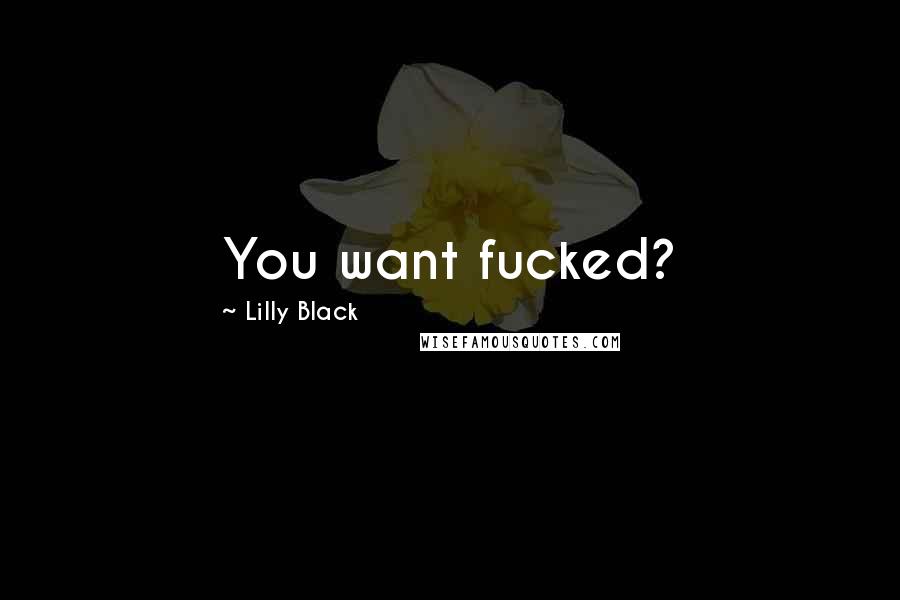 Lilly Black Quotes: You want fucked?