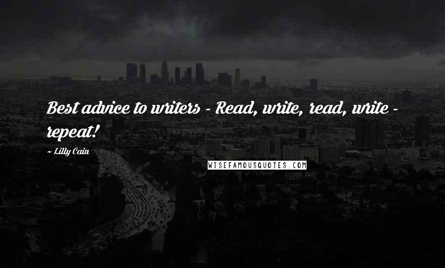 Lilly Cain Quotes: Best advice to writers - Read, write, read, write - repeat!