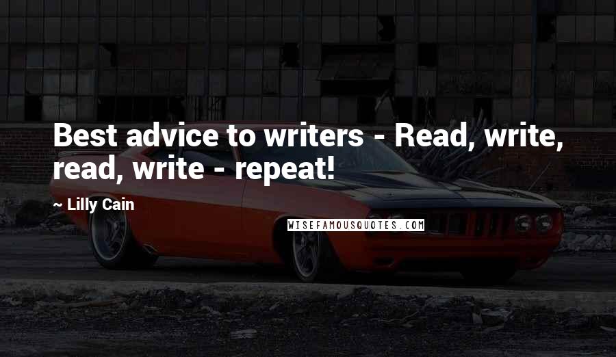Lilly Cain Quotes: Best advice to writers - Read, write, read, write - repeat!