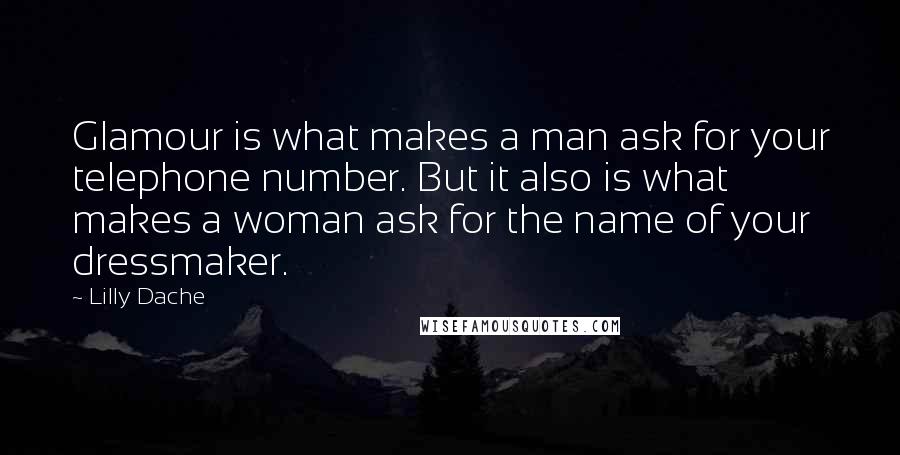 Lilly Dache Quotes: Glamour is what makes a man ask for your telephone number. But it also is what makes a woman ask for the name of your dressmaker.