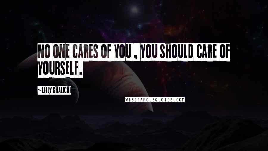 Lilly Ghalichi Quotes: No one cares of you , you should care of yourself.