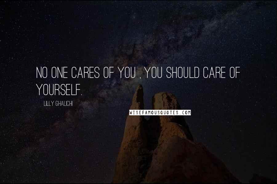 Lilly Ghalichi Quotes: No one cares of you , you should care of yourself.