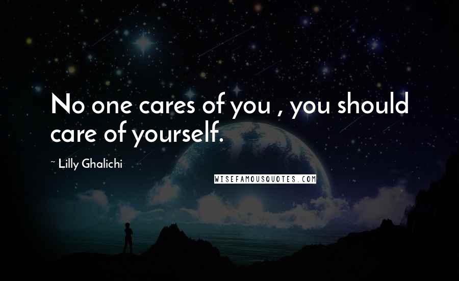 Lilly Ghalichi Quotes: No one cares of you , you should care of yourself.