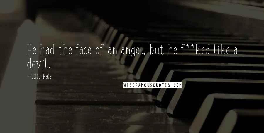 Lilly Hale Quotes: He had the face of an angel, but he f**ked like a devil.