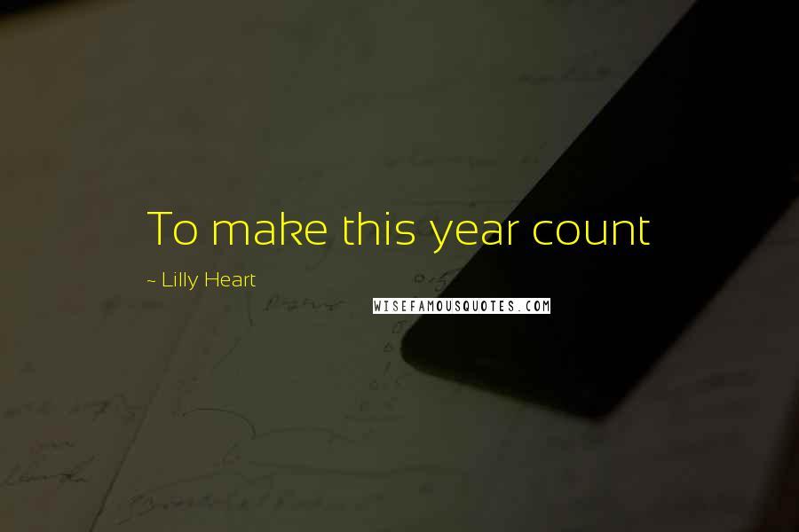 Lilly Heart Quotes: To make this year count