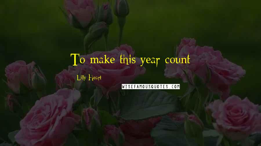 Lilly Heart Quotes: To make this year count