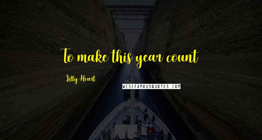 Lilly Heart Quotes: To make this year count