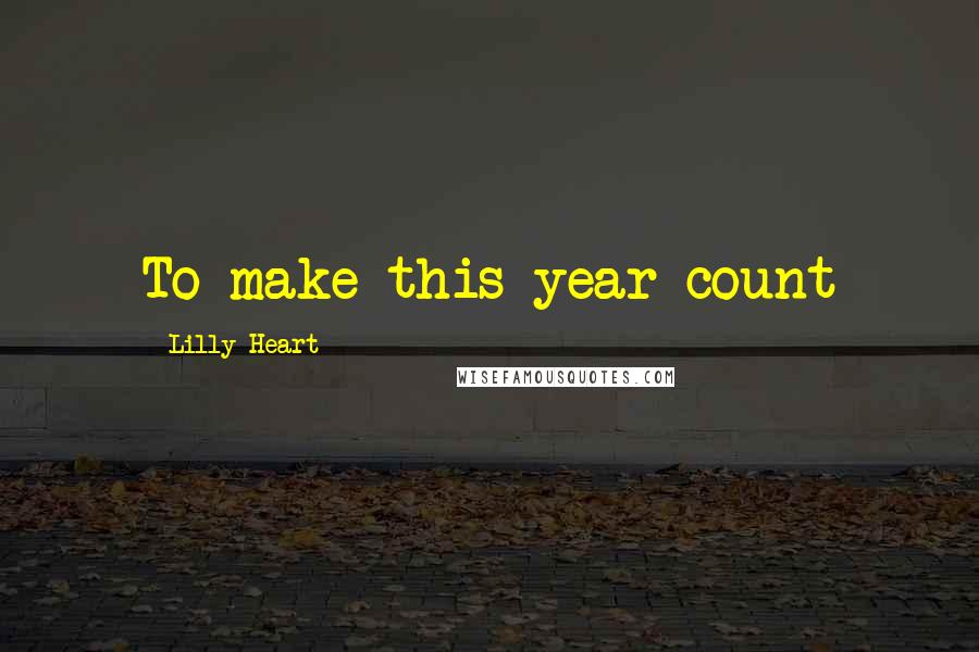 Lilly Heart Quotes: To make this year count