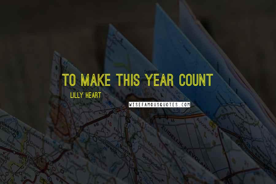 Lilly Heart Quotes: To make this year count