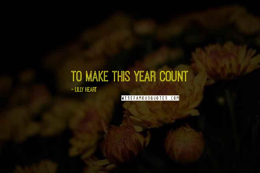 Lilly Heart Quotes: To make this year count