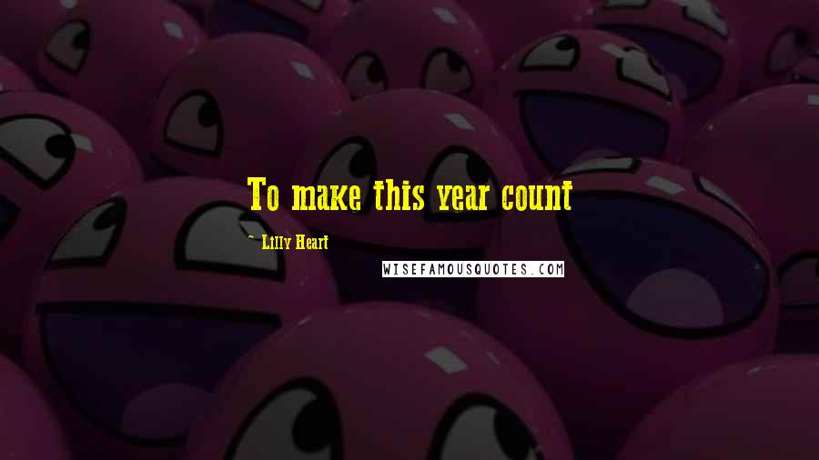 Lilly Heart Quotes: To make this year count