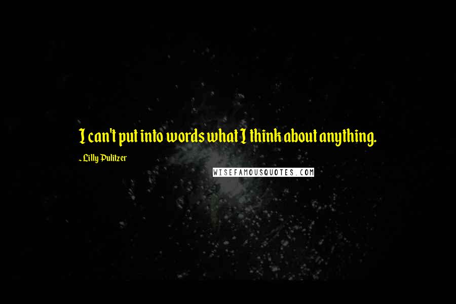 Lilly Pulitzer Quotes: I can't put into words what I think about anything.