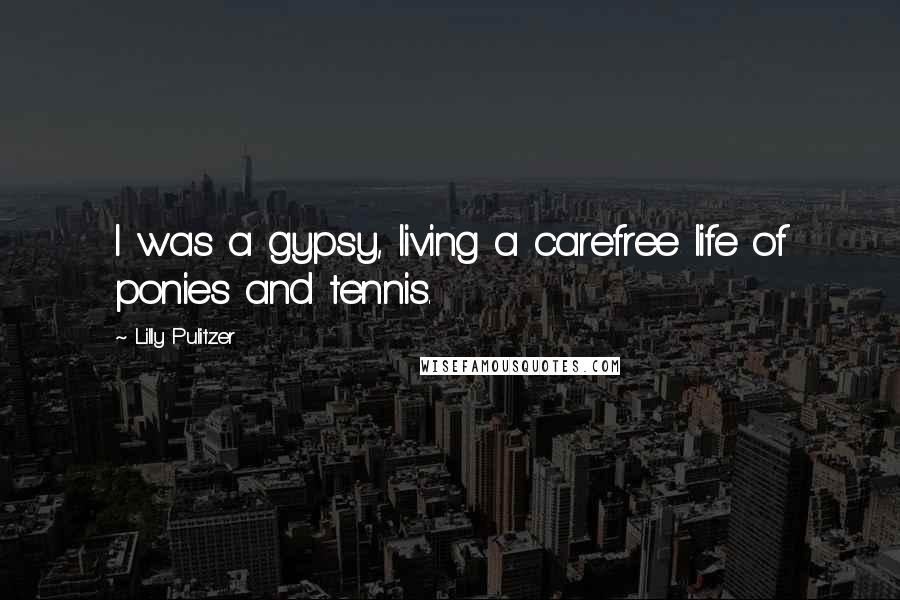 Lilly Pulitzer Quotes: I was a gypsy, living a carefree life of ponies and tennis.