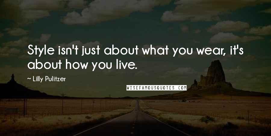 Lilly Pulitzer Quotes: Style isn't just about what you wear, it's about how you live.